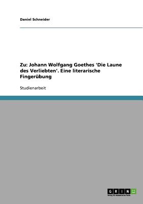 Die Laune des Verliebten : Ein Sch&aumlferspiel in Versen und einem Akte (German Edition) Johann Wolfgang Goethe